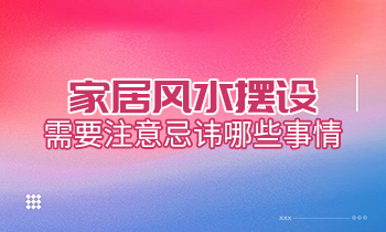 家居風(fēng)水?dāng)[設(shè)，需要注意忌諱哪些事情？