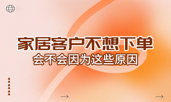家居客戶不想下單，會不會因為這些原因？