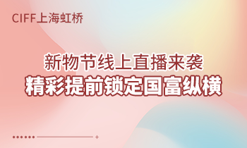 CIFF上海虹橋 | 新物節(jié)線上直播來襲，精彩提前鎖定國富縱橫！